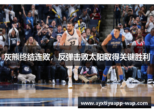 灰熊终结连败，反弹击败太阳取得关键胜利