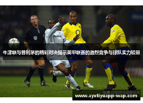 牛津联与普利茅的精彩对决揭示英甲联赛的激烈竞争与球队实力较量