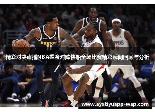 精彩对决直播NBA掘金对阵快船全场比赛精彩瞬间回顾与分析